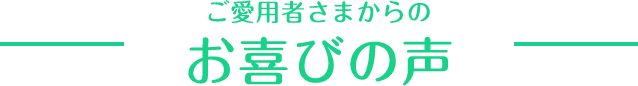 ご愛用者さまからのお喜びの声